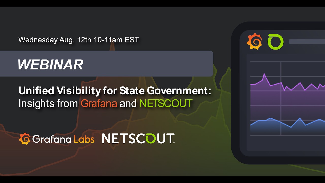 Wednesday Aug. 12th 10-11am EST WEBINAR Unified Visibility for State Government: Insights from Grafana and NETSCOUT