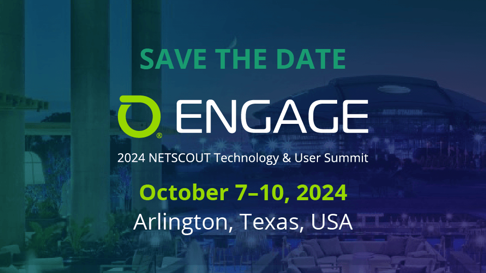Save the Date: ENGAGE 2024 NETSCOUT Technology & User Summit, October 7-10 2024, Arlington, TX